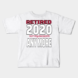 Retired 2020 Shirt Not My Problem Anymore Retirement Gift Kids T-Shirt